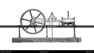 S T E A M E N G I N E
Matteo Sarzana digitalgonzo.it @zazzanm
 