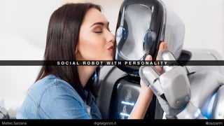S O C I A L R O B O T W I T H P E R S O N A L I T Y
Matteo Sarzana digitalgonzo.it @zazzanm
 