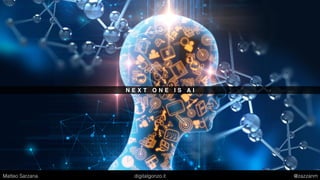 N E X T O N E I S A I
Matteo Sarzana digitalgonzo.it @zazzanm
 