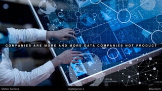 C O M P A N I E S A R E M O R E A N D M O R E D A T A C O M P A N I E S N O T P R O D U C T
Matteo Sarzana digitalgonzo.it @zazzanm
 