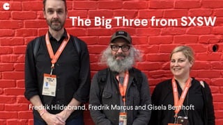 The Big Three from SXSW
Fredrik Hildebrand, Fredrik Marcus and Gisela Bernhoft
 