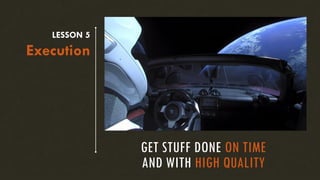 …
GET STUFF DONE ON TIME
AND WITH HIGH QUALITY
LESSON 5
Execution
 