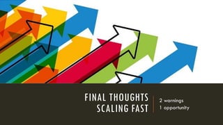 FINAL THOUGHTS
SCALING FAST
2 warnings
1 opportunity
 