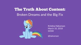 The Truth About Content:
Broken Dreams and the Big Fix
Kris%na Halvorson
March 10, 2018
SXSW
@halvorson
 