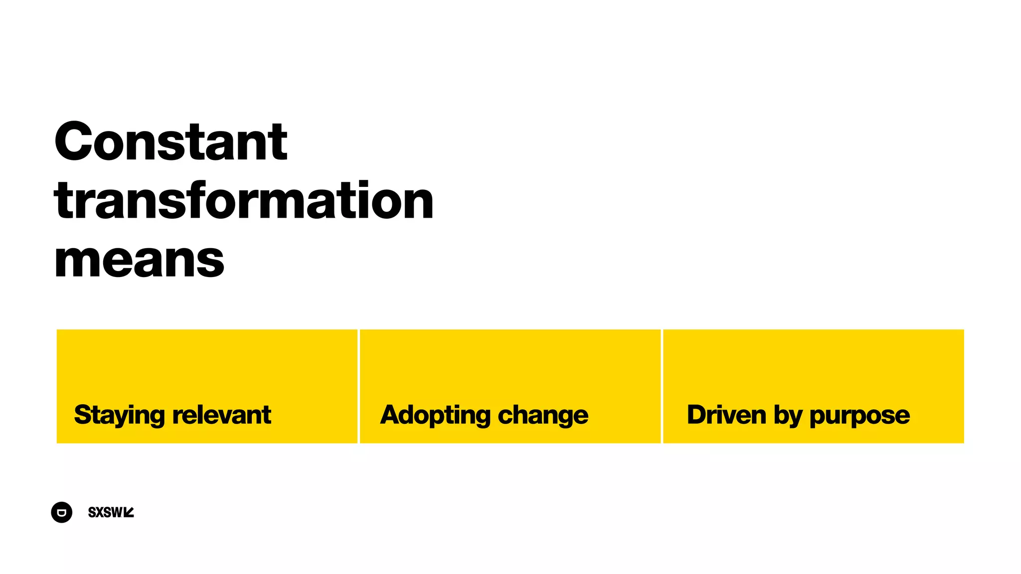 Constant
transformation
means
Staying relevant Adopting change Driven by purpose
 
