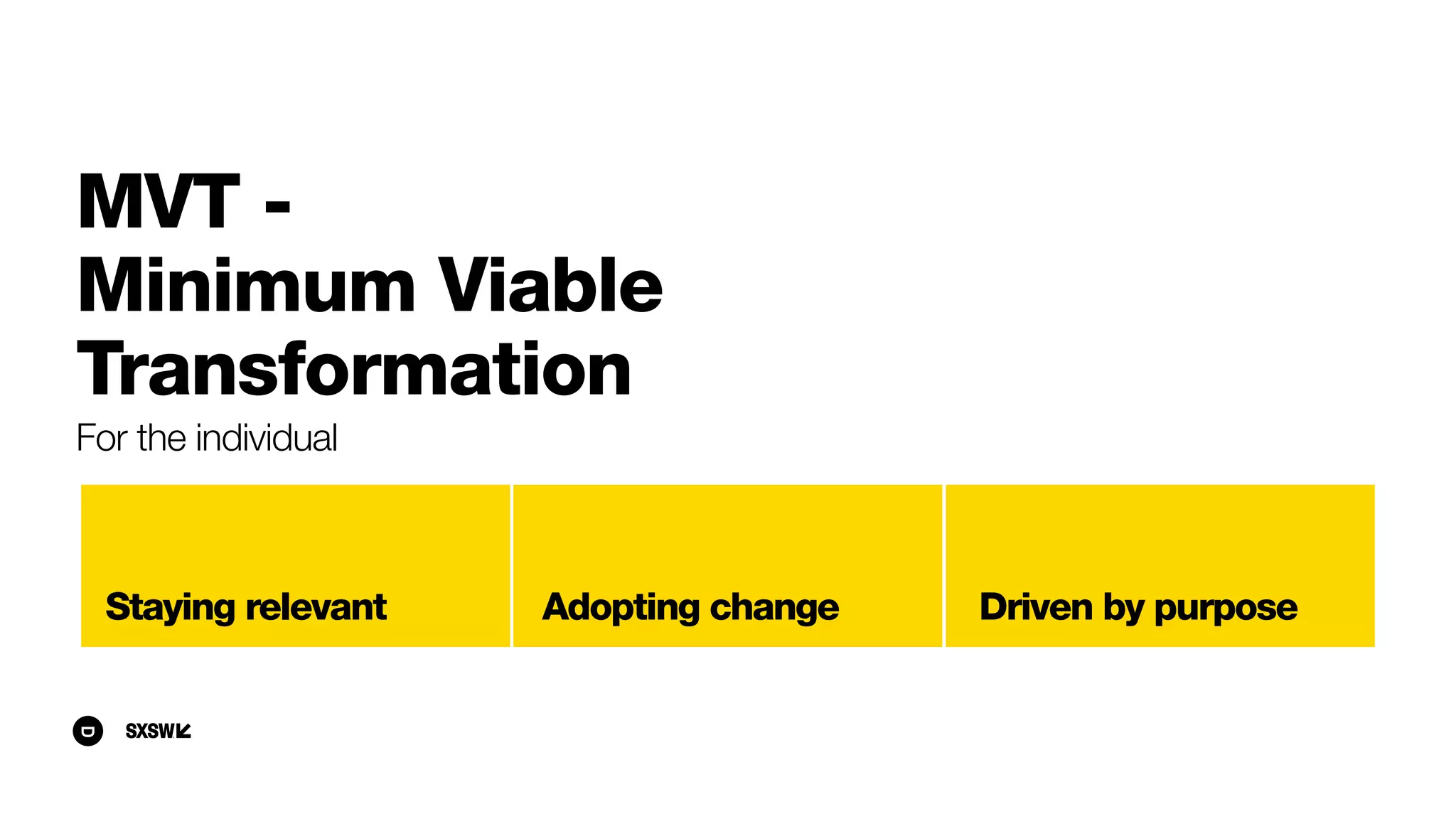 MVT - 
Minimum Viable
Transformation
For the individual
Staying relevant Adopting change Driven by purpose
 
