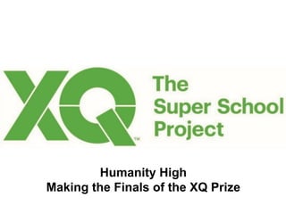 Humanity High
Making the Finals of the XQ Prize
 