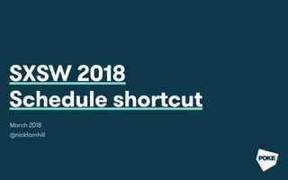 SXSW 2018  
Schedule shortcut
March 2018
@nickfarnhill
 