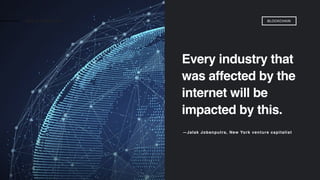 Y&R @ SXSW 2018 BLOCKCHAIN
Every industry that
was affected by the
internet will be
impacted by this.
—Jalak Jobanputra, New York venture capitalist
 