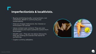 Imperfectionists & localtivists.
• Buying and living locally. Local activism, not
clicktivism. Belief in community and
sus...