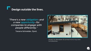 Design outside the lines.
“There’s a new obligation—and
a new opportunity—for
companies to engage with
people differently....