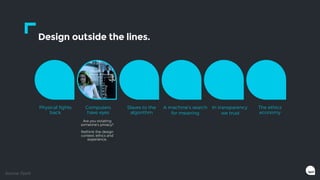 Design outside the lines.
Are you violating
someone’s privacy?
Rethink the design
context: ethics and
experience.
Source: ...