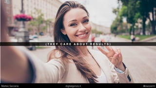 ( T H E Y C A R E A B O U T R E S U L T S )
Matteo Sarzana digitalgonzo.it @zazzanm
 