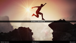 C H A L L E N G E S
Matteo Sarzana digitalgonzo.it @zazzanm
 