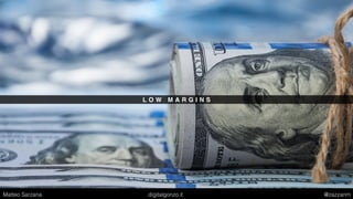 L O W M A R G I N S
Matteo Sarzana digitalgonzo.it @zazzanm
 