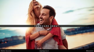 T H E Y C A R E A B O U T :
Matteo Sarzana digitalgonzo.it @zazzanm
 