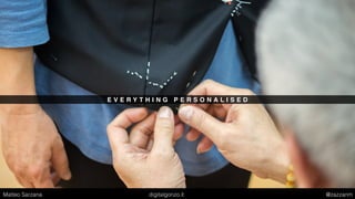 E V E R Y T H I N G P E R S O N A L I S E D
Matteo Sarzana digitalgonzo.it @zazzanm
 