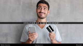 C R E A T I O N O F A N E W E C O N O M Y
Matteo Sarzana digitalgonzo.it @zazzanm
 