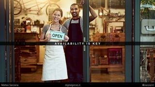 A V A I L A B I L I T Y I S K E Y
Matteo Sarzana digitalgonzo.it @zazzanm
 