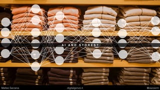 A I A N D S T O R E S ?
Matteo Sarzana digitalgonzo.it @zazzanm
 