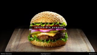 I M P O S S I B L E B U R G E R
Matteo Sarzana digitalgonzo.it @zazzanm
 