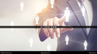 A I F O R C R M
Matteo Sarzana digitalgonzo.it @zazzanm
 