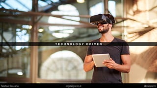 T E C H N O L O G Y D R I V E N
Matteo Sarzana digitalgonzo.it @zazzanm
 