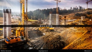 B U I L D E R S
Matteo Sarzana digitalgonzo.it @zazzanm
 