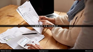 D E B I T V S C R E D I T
Matteo Sarzana digitalgonzo.it @zazzanm
 