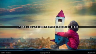 I F B R A N D S A R E S U P P O R T I N G T H E I R C H O I C E S
Matteo Sarzana digitalgonzo.it @zazzanm
 