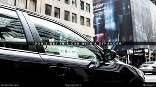 “ D O N ’ T G E T I N A C A R W I T H A S T R A N G E R ”
Matteo Sarzana digitalgonzo.it @zazzanm
 