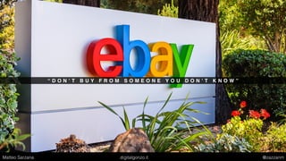 “ D O N ’ T B U Y F R O M S O M E O N E Y O U D O N ’ T K N O W ”
Matteo Sarzana digitalgonzo.it @zazzanm
 