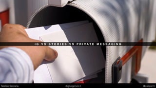 I G V S S T O R I E S V S P R I V A T E M E S S A G I N G
Matteo Sarzana digitalgonzo.it @zazzanm
 