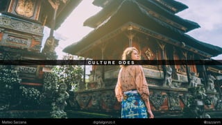 C U L T U R E D O E S
Matteo Sarzana digitalgonzo.it @zazzanm
 