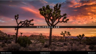C A L I F O R N I A L A W
Matteo Sarzana digitalgonzo.it @zazzanm
 