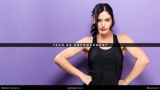 T E C H A S E M P O W E R M E N T
Matteo Sarzana digitalgonzo.it @zazzanm
 