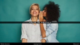 V A L U E O F P R I V A C Y
Matteo Sarzana digitalgonzo.it @zazzanm
 