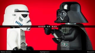 G O O D O R B A D
Matteo Sarzana digitalgonzo.it @zazzanm
 