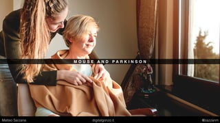 M O U S E A N D P A R K I N S O N
Matteo Sarzana digitalgonzo.it @zazzanm
 