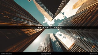 T H E N E W C O R P . C O
Matteo Sarzana digitalgonzo.it @zazzanm
 