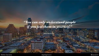 “You can only understand people
if you feel them in yourself.”
John Steinbeck
Matteo Sarzana digitalgonzo.it @zazzanm
 