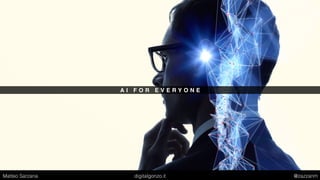 A I F O R E V E R Y O N E
Matteo Sarzana digitalgonzo.it @zazzanm
 