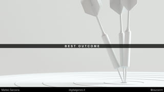 B E S T O U T C O M E
Matteo Sarzana digitalgonzo.it @zazzanm
 