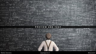 P R E V I E W A N D T E S T
Matteo Sarzana digitalgonzo.it @zazzanm
 