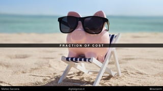 F R A C T I O N O F C O S T
Matteo Sarzana digitalgonzo.it @zazzanm
 