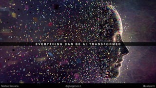 E V E R Y T H I N G C A N B E A I T R A N S F O R M E D
Matteo Sarzana digitalgonzo.it @zazzanm
 