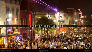 I M P A C T O F S X S W : 3 5 0 M I O $
Matteo Sarzana digitalgonzo.it @zazzanm
 