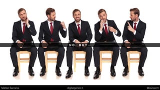 N O , B U T …
Matteo Sarzana digitalgonzo.it @zazzanm
 