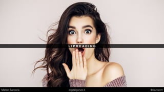 L I P R E A D I N G
Matteo Sarzana digitalgonzo.it @zazzanm
 