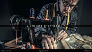 A N E W K I N D O F A R T I S A N S H I P
Matteo Sarzana digitalgonzo.it @zazzanm
 